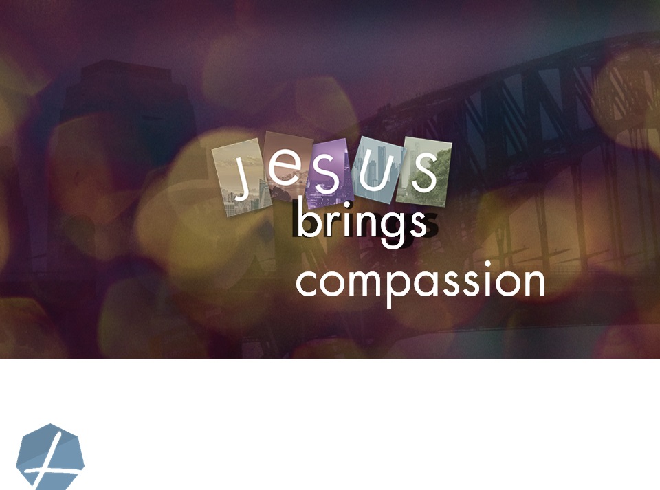 Jesus Brings Compassion – Luke 19. 28-44